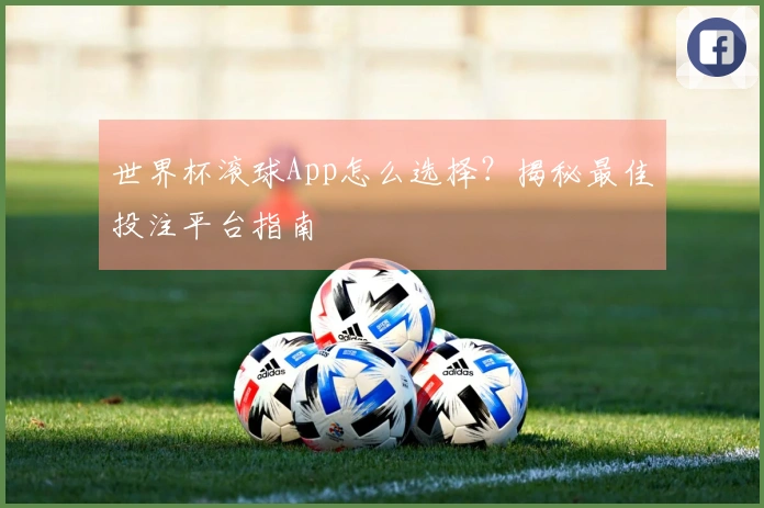 世界杯滚球App怎么选择？揭秘最佳投注平台指南