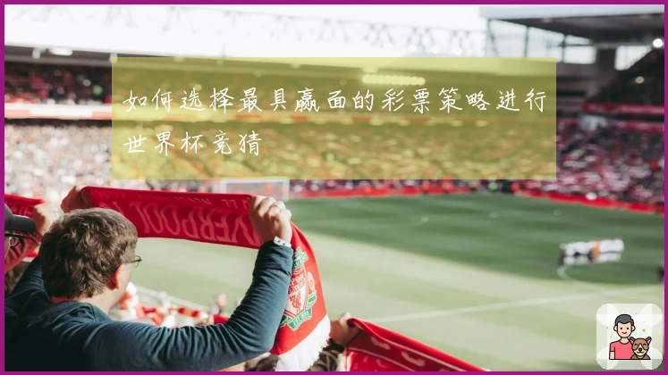如何选择最具赢面的彩票策略进行世界杯竞猜