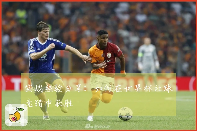 实战经验分享：如何在世界杯让球竞猜中获胜